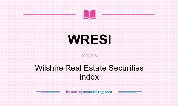 What does WRESI mean? It stands for Wilshire Real Estate Securities Index
