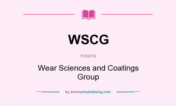 What does WSCG mean? It stands for Wear Sciences and Coatings Group