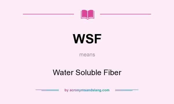 What does WSF mean? It stands for Water Soluble Fiber