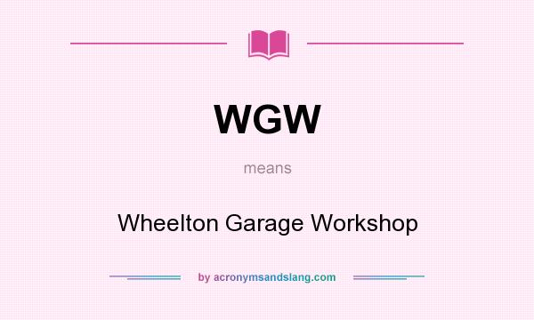 What does WGW mean? It stands for Wheelton Garage Workshop