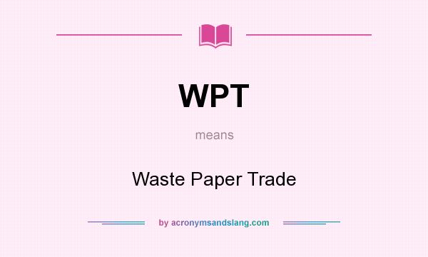 What does WPT mean? It stands for Waste Paper Trade