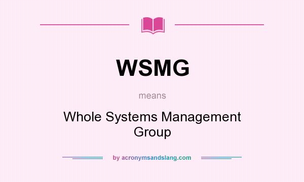 What does WSMG mean? It stands for Whole Systems Management Group