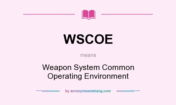 What does WSCOE mean? It stands for Weapon System Common Operating Environment