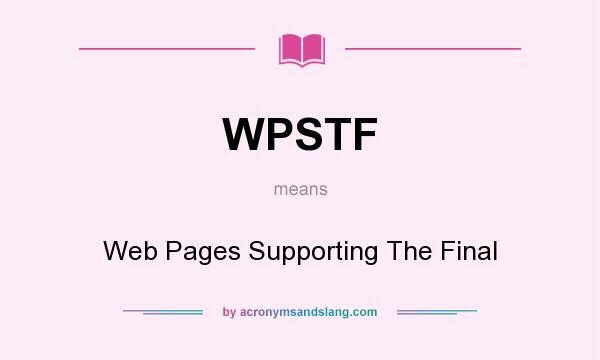 What does WPSTF mean? It stands for Web Pages Supporting The Final