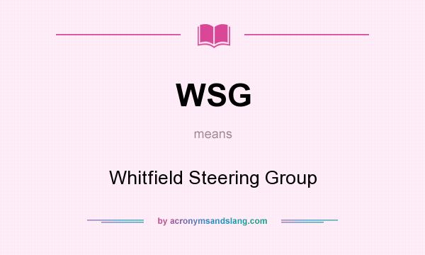 What does WSG mean? It stands for Whitfield Steering Group