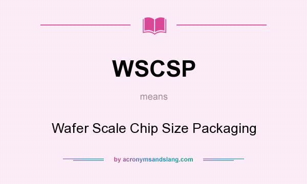 What does WSCSP mean? It stands for Wafer Scale Chip Size Packaging