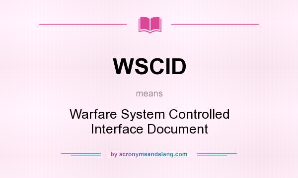 What does WSCID mean? It stands for Warfare System Controlled Interface Document