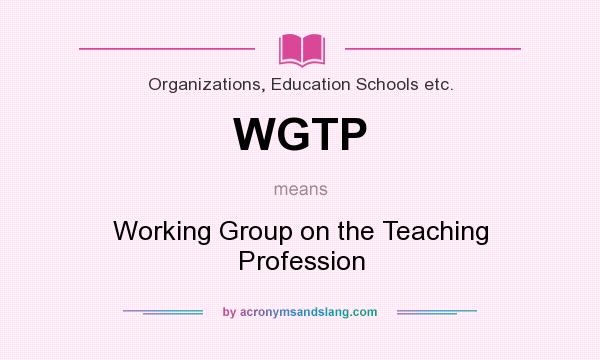 What does WGTP mean? It stands for Working Group on the Teaching Profession