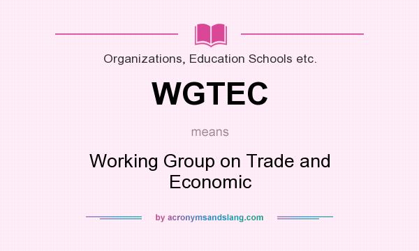 What does WGTEC mean? It stands for Working Group on Trade and Economic