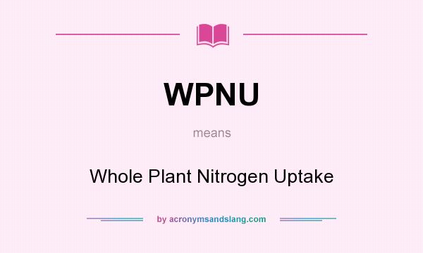 What does WPNU mean? It stands for Whole Plant Nitrogen Uptake