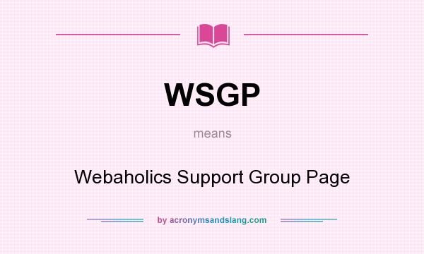 What does WSGP mean? It stands for Webaholics Support Group Page