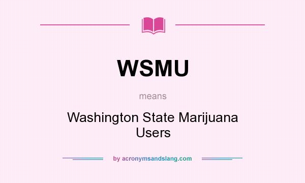 What does WSMU mean? It stands for Washington State Marijuana Users