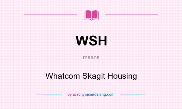 What does WSH mean? It stands for Whatcom Skagit Housing