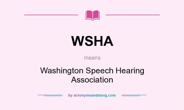 What does WSHA mean? It stands for Washington Speech Hearing Association