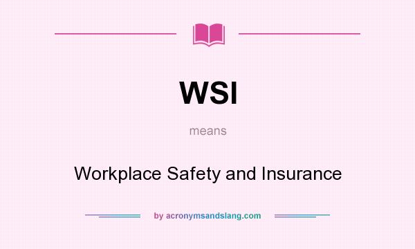 What does WSI mean? It stands for Workplace Safety and Insurance