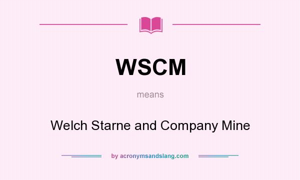 What does WSCM mean? It stands for Welch Starne and Company Mine