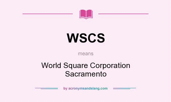 What does WSCS mean? It stands for World Square Corporation Sacramento
