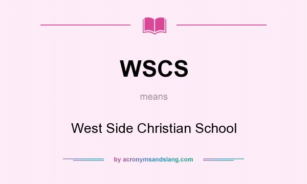 What does WSCS mean? It stands for West Side Christian School