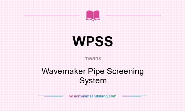 What does WPSS mean? It stands for Wavemaker Pipe Screening System