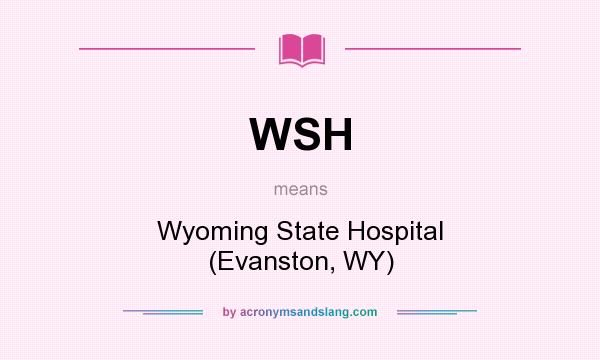What does WSH mean? It stands for Wyoming State Hospital (Evanston, WY)