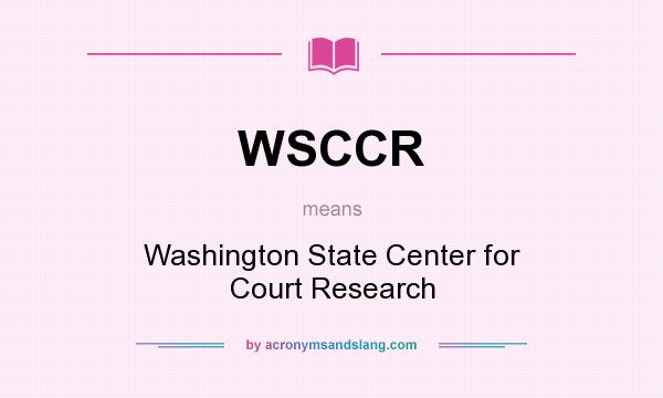 What does WSCCR mean? It stands for Washington State Center for Court Research