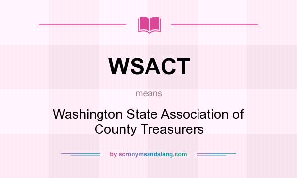 What does WSACT mean? It stands for Washington State Association of County Treasurers