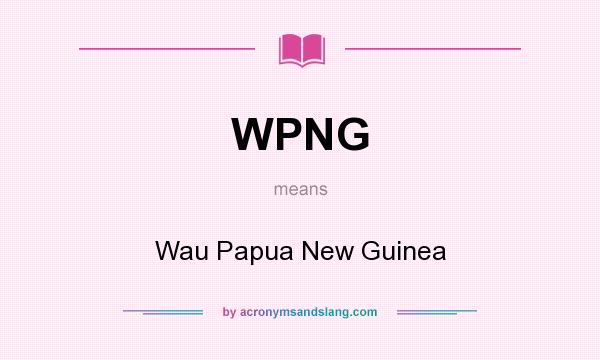 What does WPNG mean? It stands for Wau Papua New Guinea