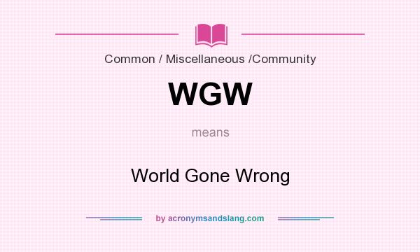 What does WGW mean? It stands for World Gone Wrong