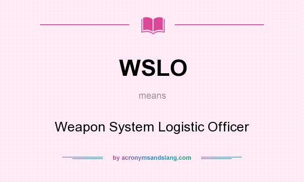 What does WSLO mean? It stands for Weapon System Logistic Officer