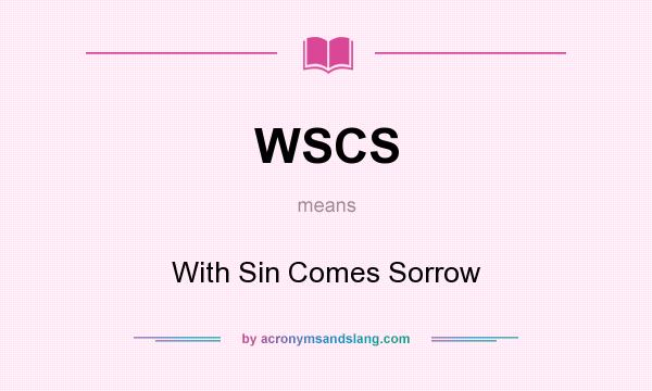 What does WSCS mean? It stands for With Sin Comes Sorrow