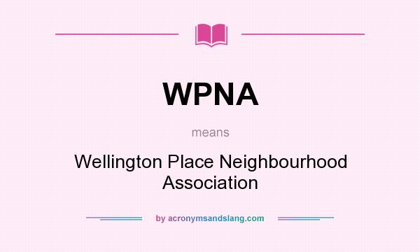 What does WPNA mean? It stands for Wellington Place Neighbourhood Association