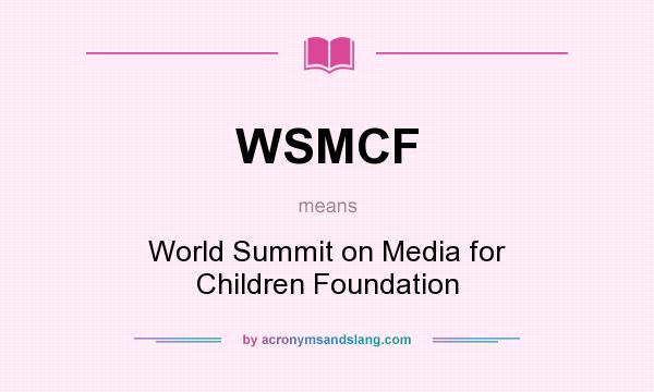 What does WSMCF mean? It stands for World Summit on Media for Children Foundation