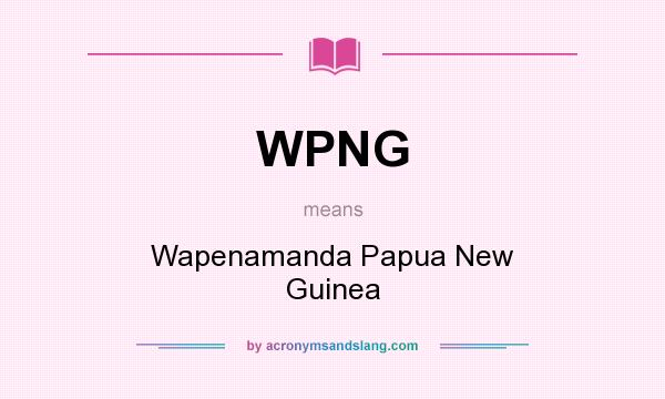 What does WPNG mean? It stands for Wapenamanda Papua New Guinea