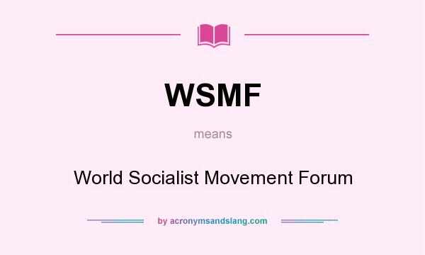 What does WSMF mean? It stands for World Socialist Movement Forum