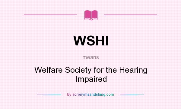 What does WSHI mean? It stands for Welfare Society for the Hearing Impaired