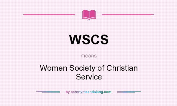 What does WSCS mean? It stands for Women Society of Christian Service