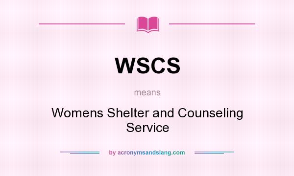 What does WSCS mean? It stands for Womens Shelter and Counseling Service
