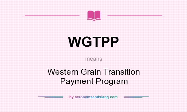 What does WGTPP mean? It stands for Western Grain Transition Payment Program