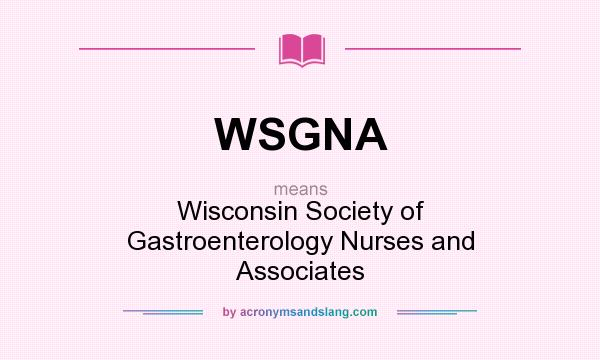 What does WSGNA mean? It stands for Wisconsin Society of Gastroenterology Nurses and Associates