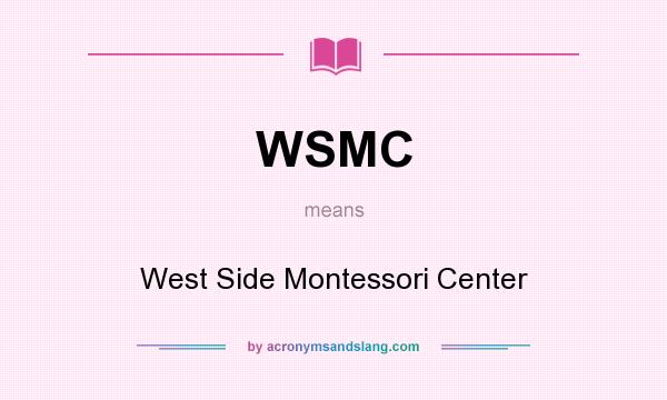 What does WSMC mean? It stands for West Side Montessori Center