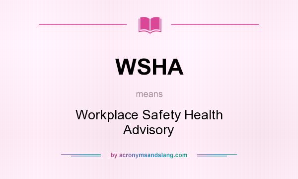 What does WSHA mean? It stands for Workplace Safety Health Advisory