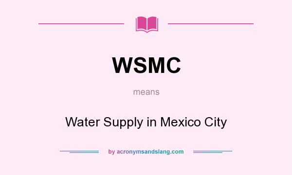 What does WSMC mean? It stands for Water Supply in Mexico City