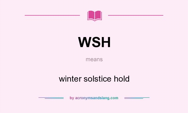 What does WSH mean? It stands for winter solstice hold