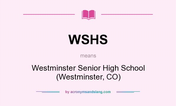 What does WSHS mean? It stands for Westminster Senior High School (Westminster, CO)
