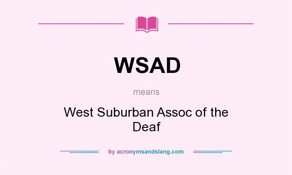 What does WSAD mean? It stands for West Suburban Assoc of the Deaf