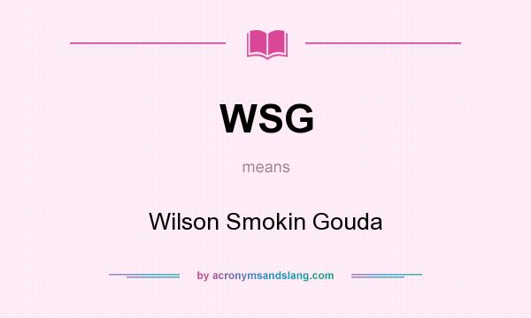What does WSG mean? It stands for Wilson Smokin Gouda