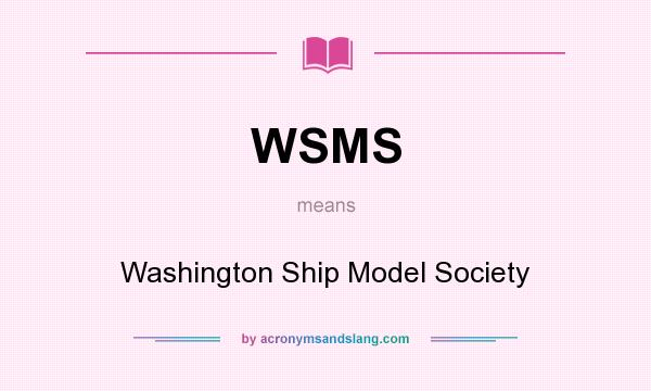 What does WSMS mean? It stands for Washington Ship Model Society