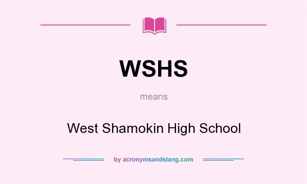 What does WSHS mean? It stands for West Shamokin High School