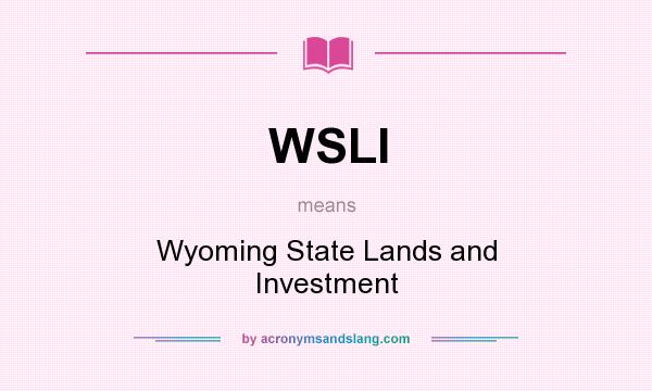 What does WSLI mean? It stands for Wyoming State Lands and Investment