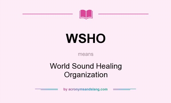 What does WSHO mean? It stands for World Sound Healing Organization